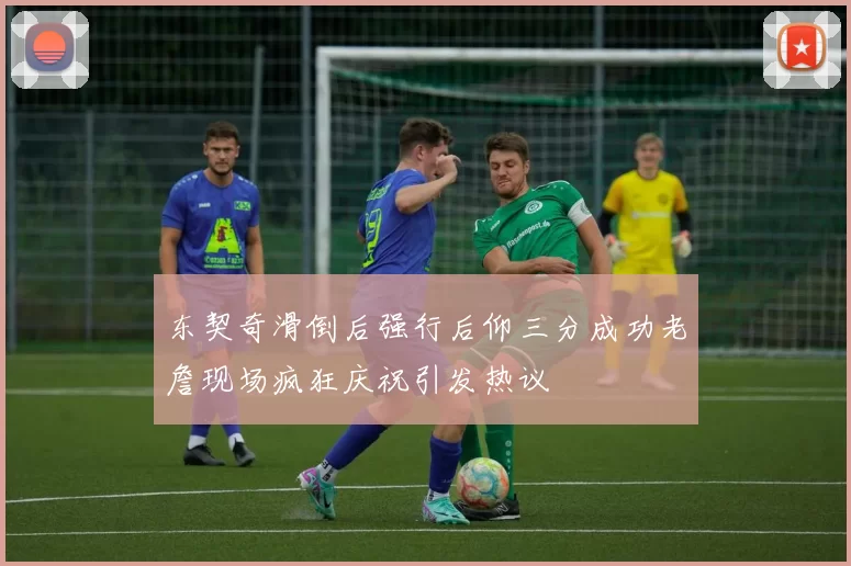 东契奇滑倒后强行后仰三分成功老詹现场疯狂庆祝引发热议